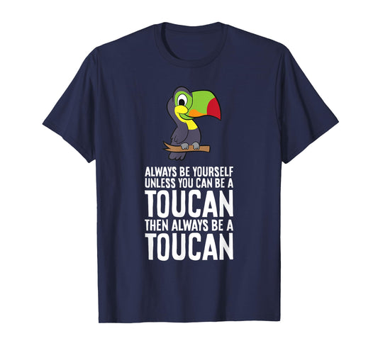Always Be Yourself Unless You Can Be A Toucan T-Shirt