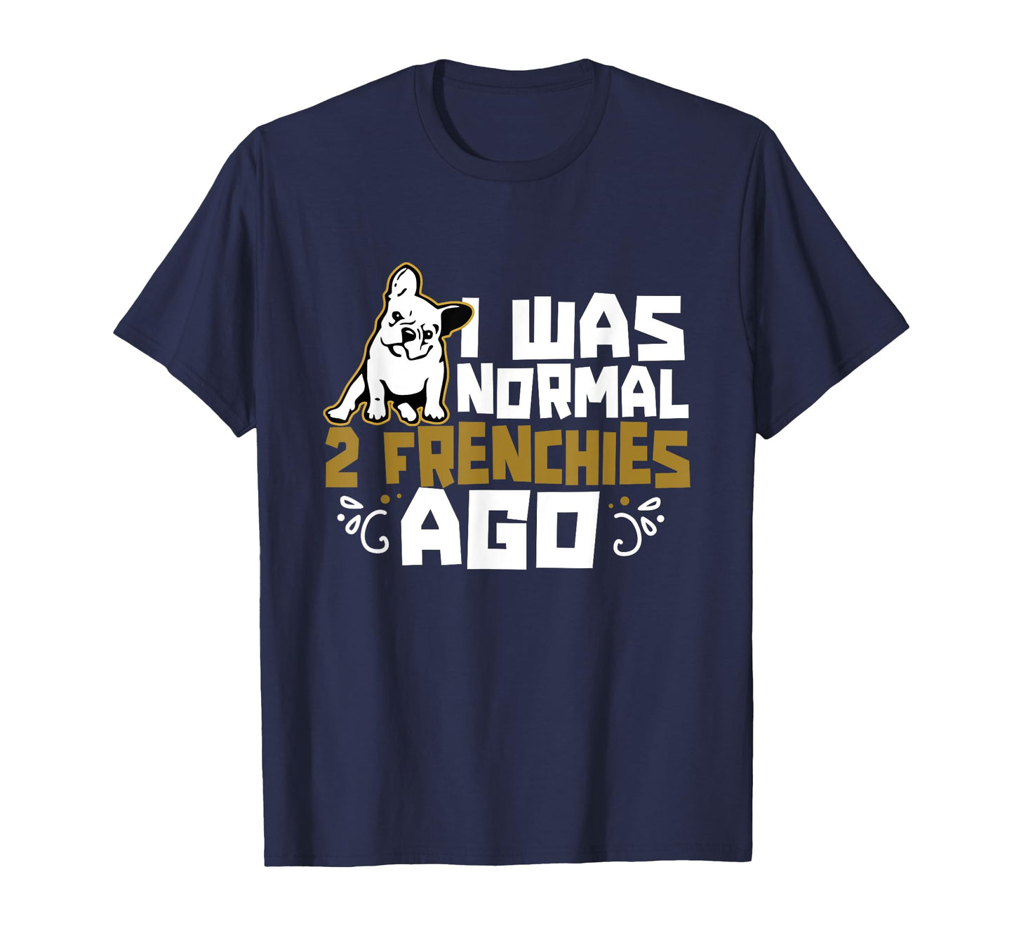 I Was Normal 2 Frenchies Ago Frenchie Owner French Bulldog Men Women Girls Kids T-Shirt