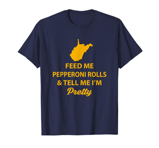 WV Shirt. Feed Me Pepperoni Rolls Tell Me I'm Pretty Gold T-Shirt