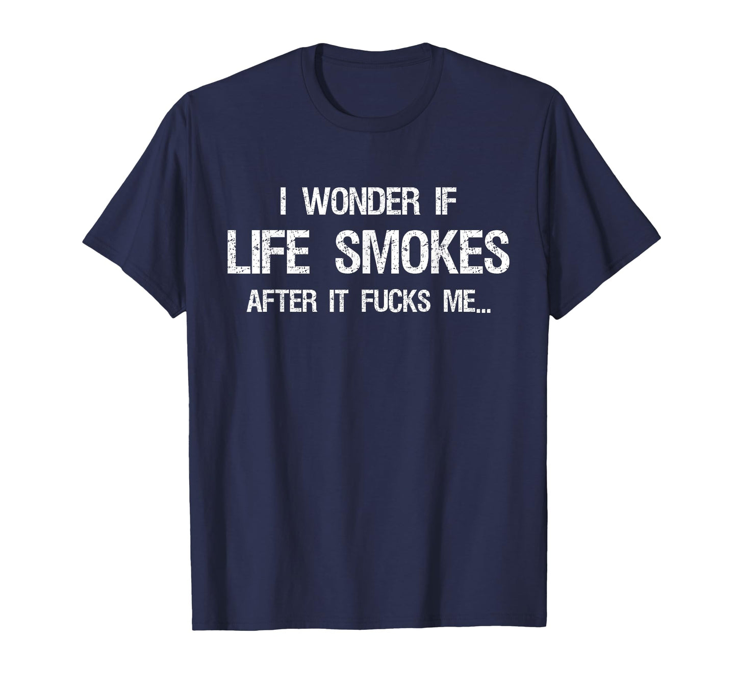 I Wonder if Life Smokes After it Fucks Me Vintage Sarcastic T-Shirt