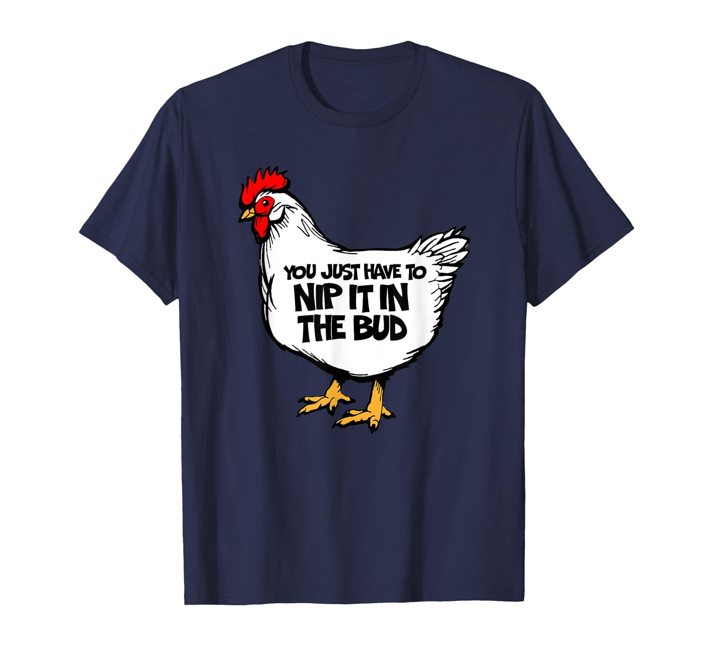 Funny Chicken You Just Have To Nip It In The Bud Hen T-Shirt