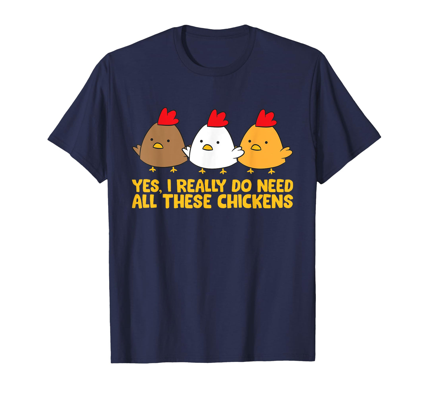 Yes I Really Do Need All These Chickens T-Shirt