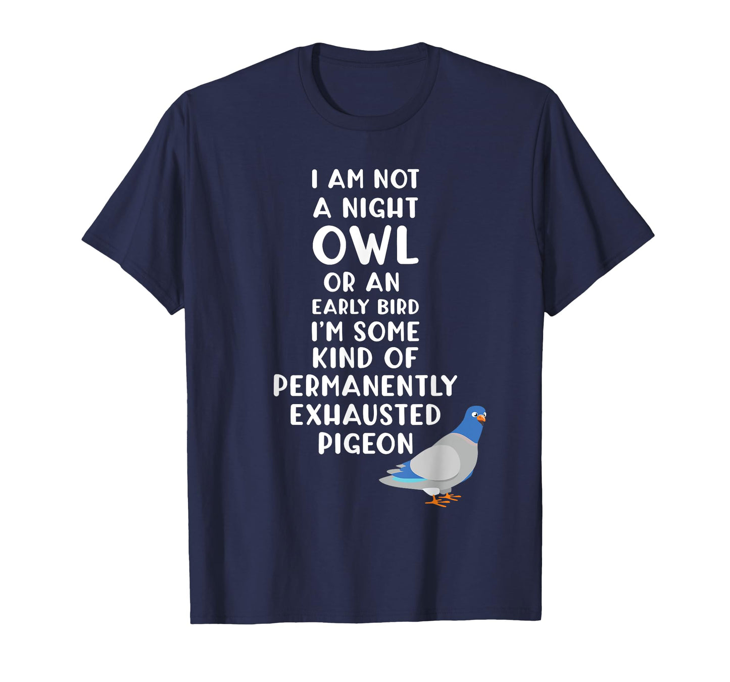 Not a Night Owl or Early Bird I'm an Exhausted Pigeon Tired T-Shirt