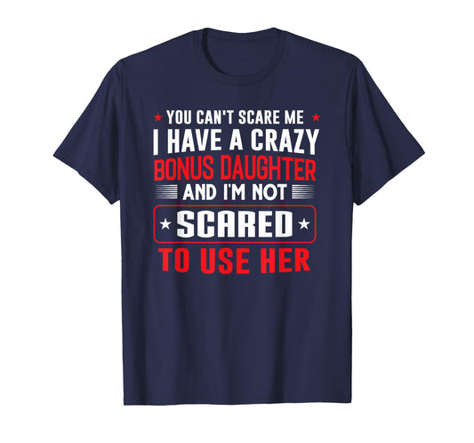 You can't scare me I have a bonus daughter Bonus Dad Gift T-Shirt