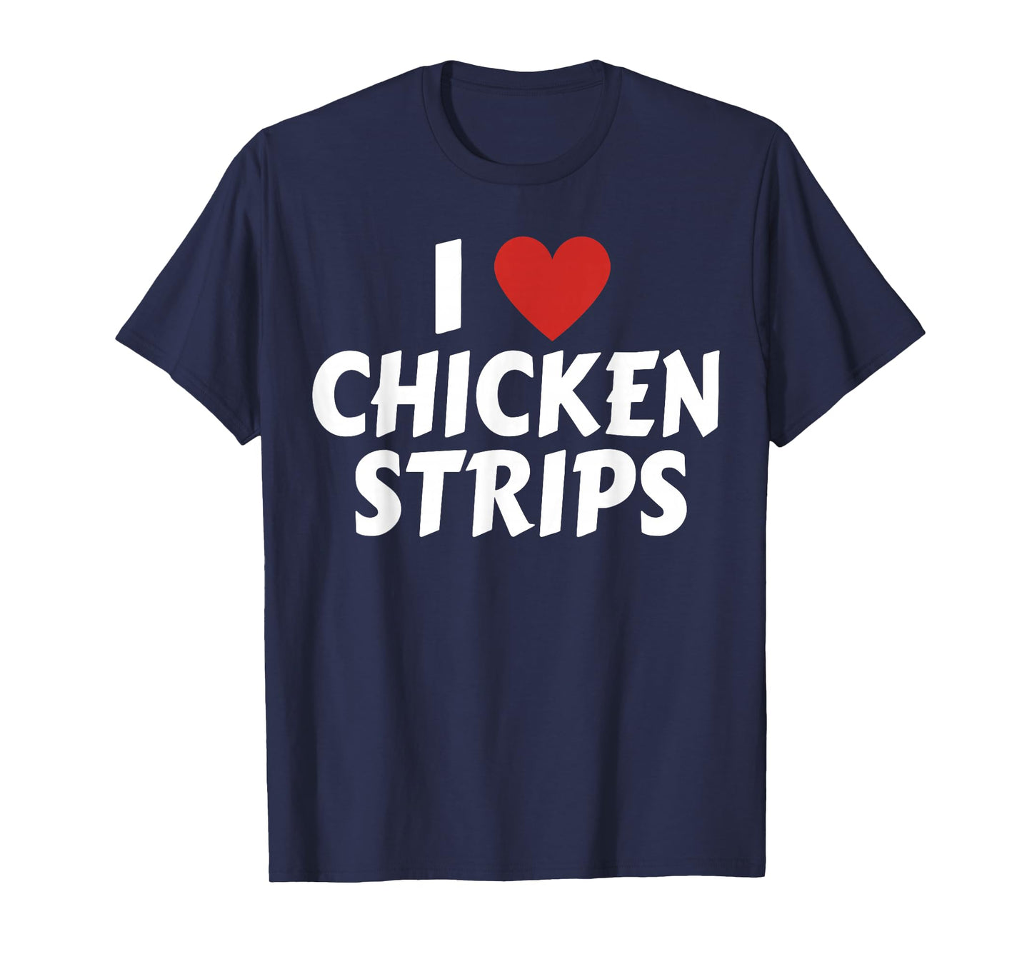I Love Chicken Strips Funny Fast Food Lovers T-Shirt
