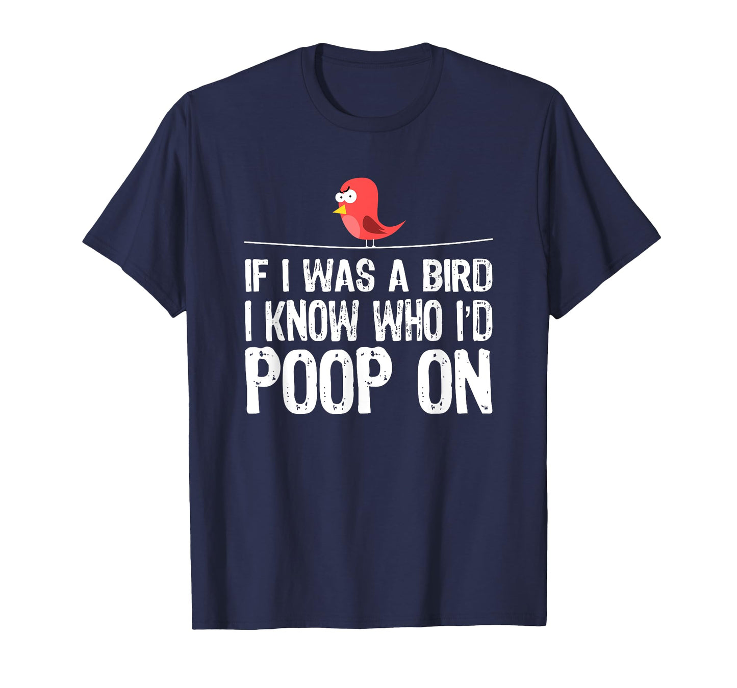 Funny Birds Tee, If I was a bird I-know who I’d poop on T-Shirt
