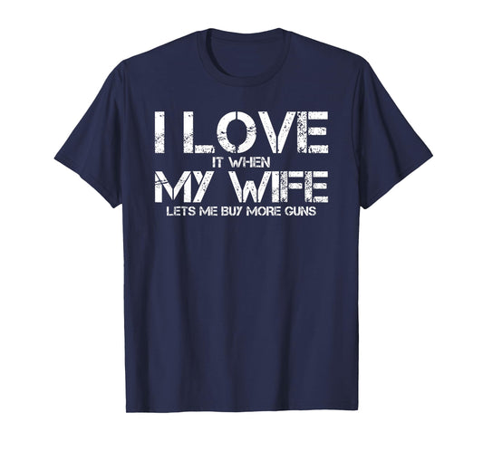 I Love When My Wife Lets Me Buy More Guns Funny Men Gifts T-Shirt