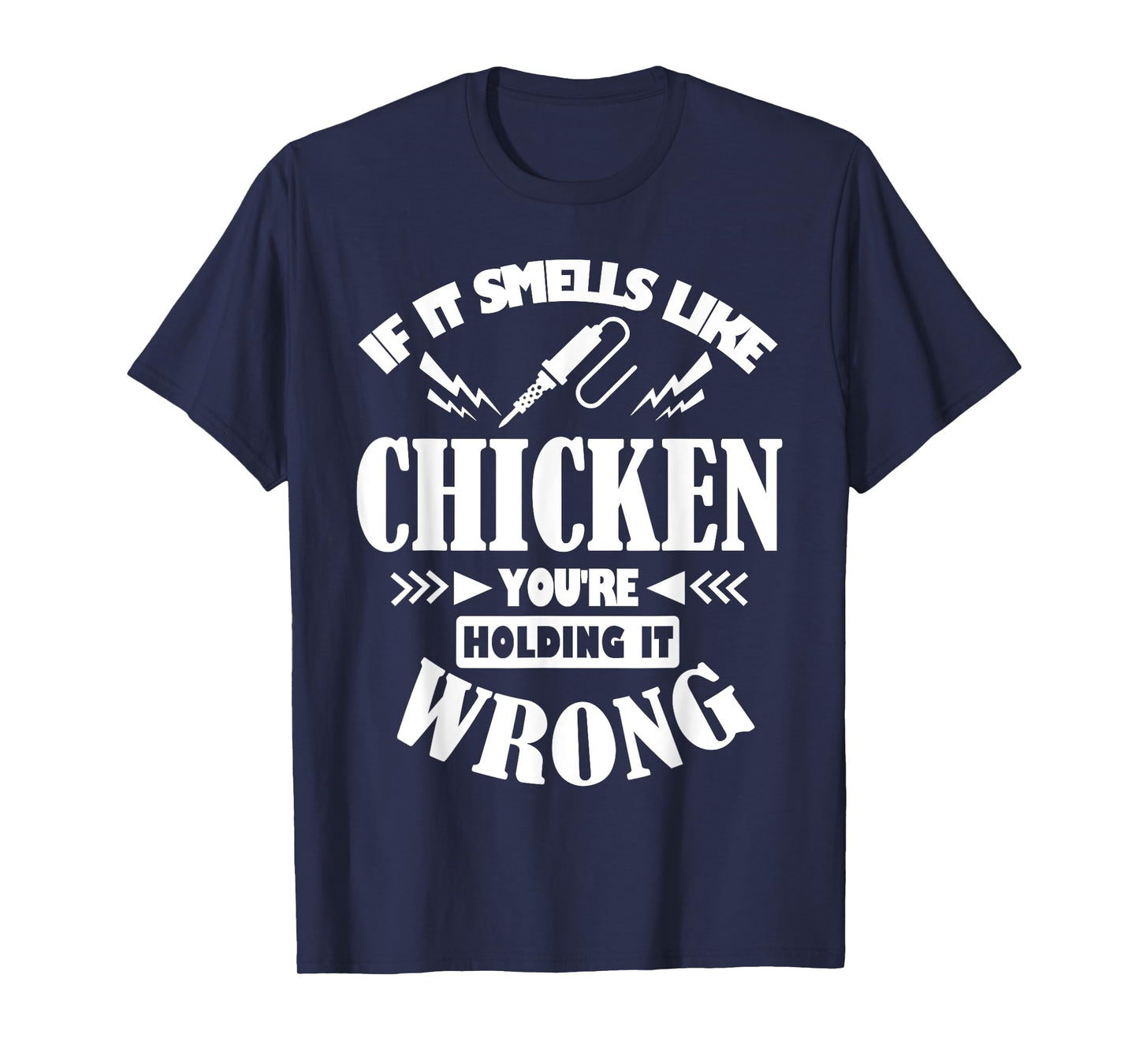 If It Smells Like Chicken You're Holding It Wrong Soldering T-Shirt