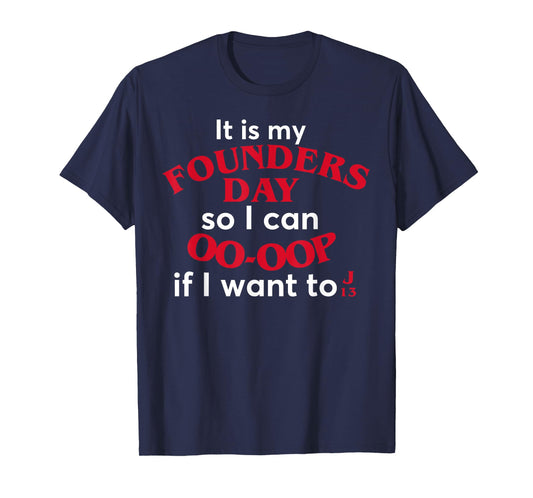 Funny It Is My Founders Day So I Can Oo Oop If I Want To J13 T-Shirt