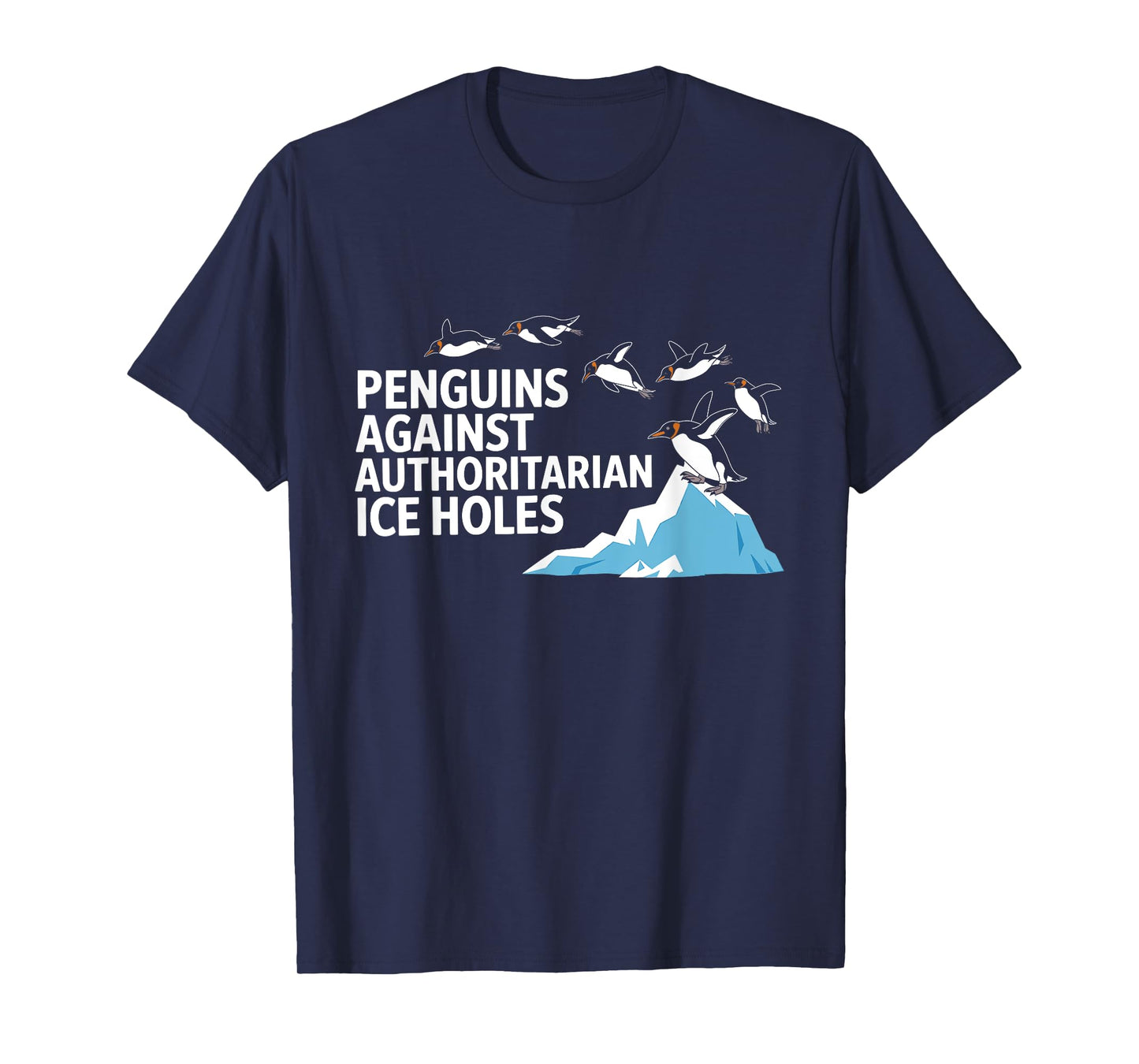Funny Penguins Against Authoritarian Ice Holes Sarcastic T-Shirt
