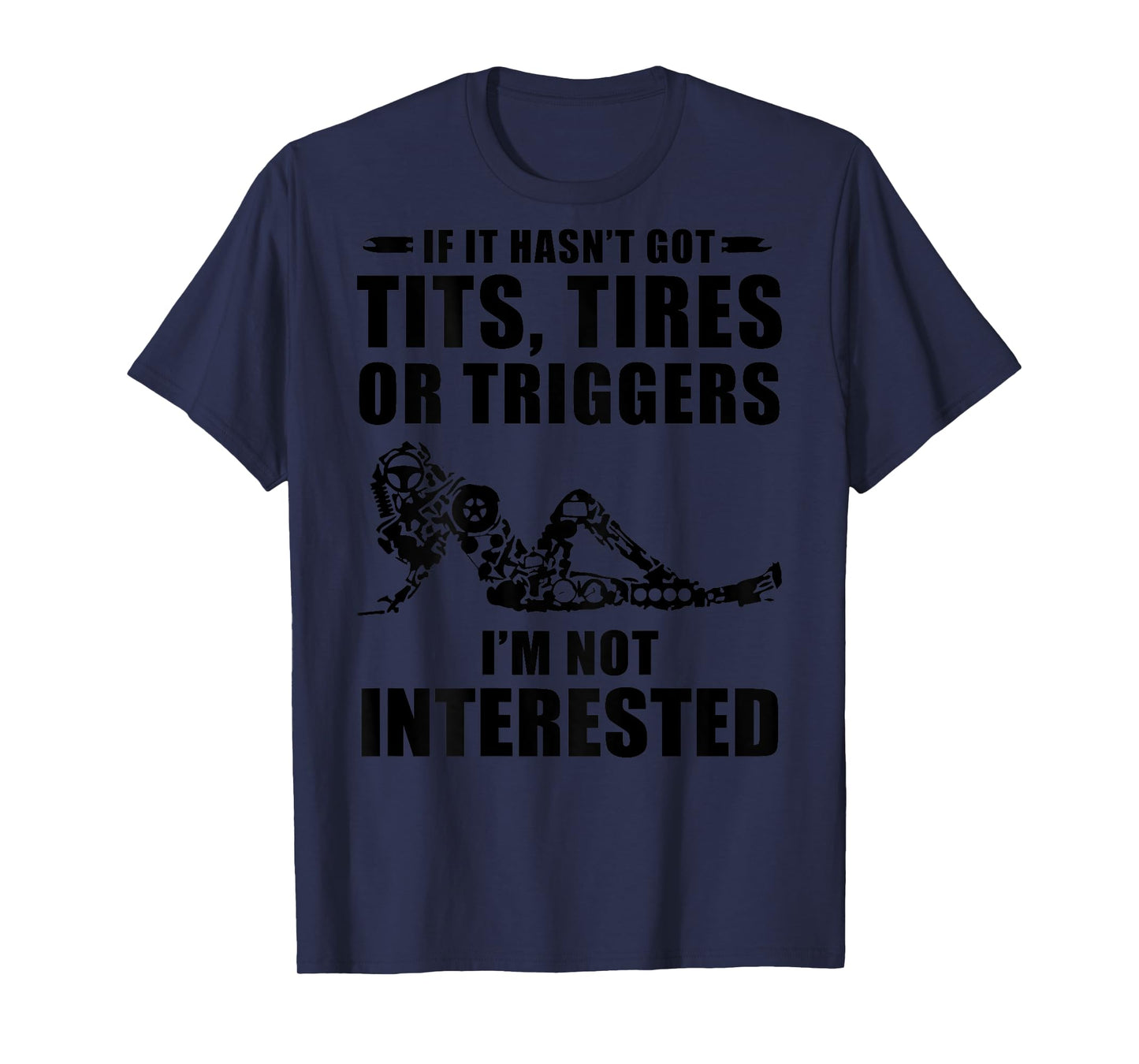 If It Hasn't Got Tits Tires Or Triggers I'm not Interested T-Shirt