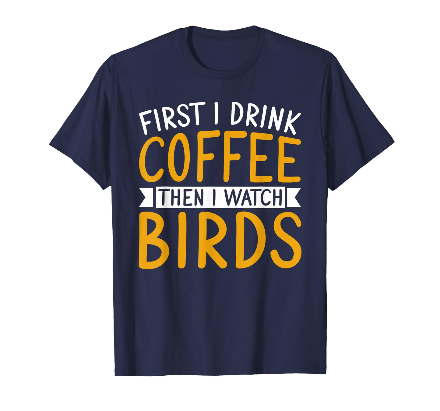 Bird Watching First I Drink Coffee Then I Watch Birds T-Shirt