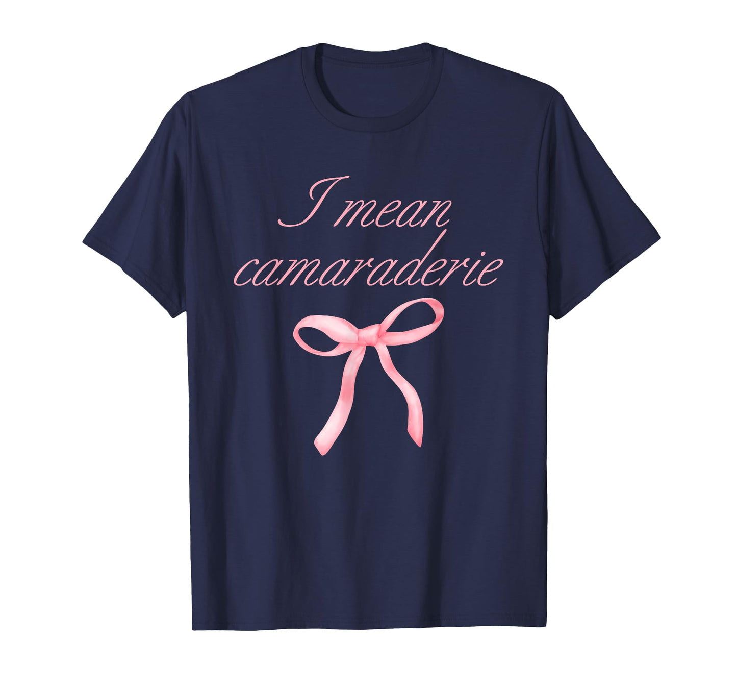I Mean Camaraderie Funny Quote T-Shirt