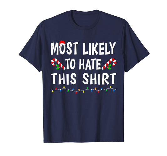 Most Likely To Hate This Shirt Funny Xmas Family Christmas T-Shirt