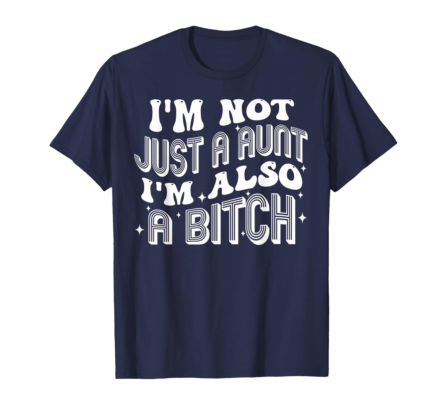 I'm Not Just A Aunt I'm Also A Bitch T-Shirt