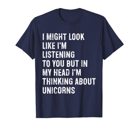 I Might Look Like I'm Listening Funny Unicorn T-Shirt