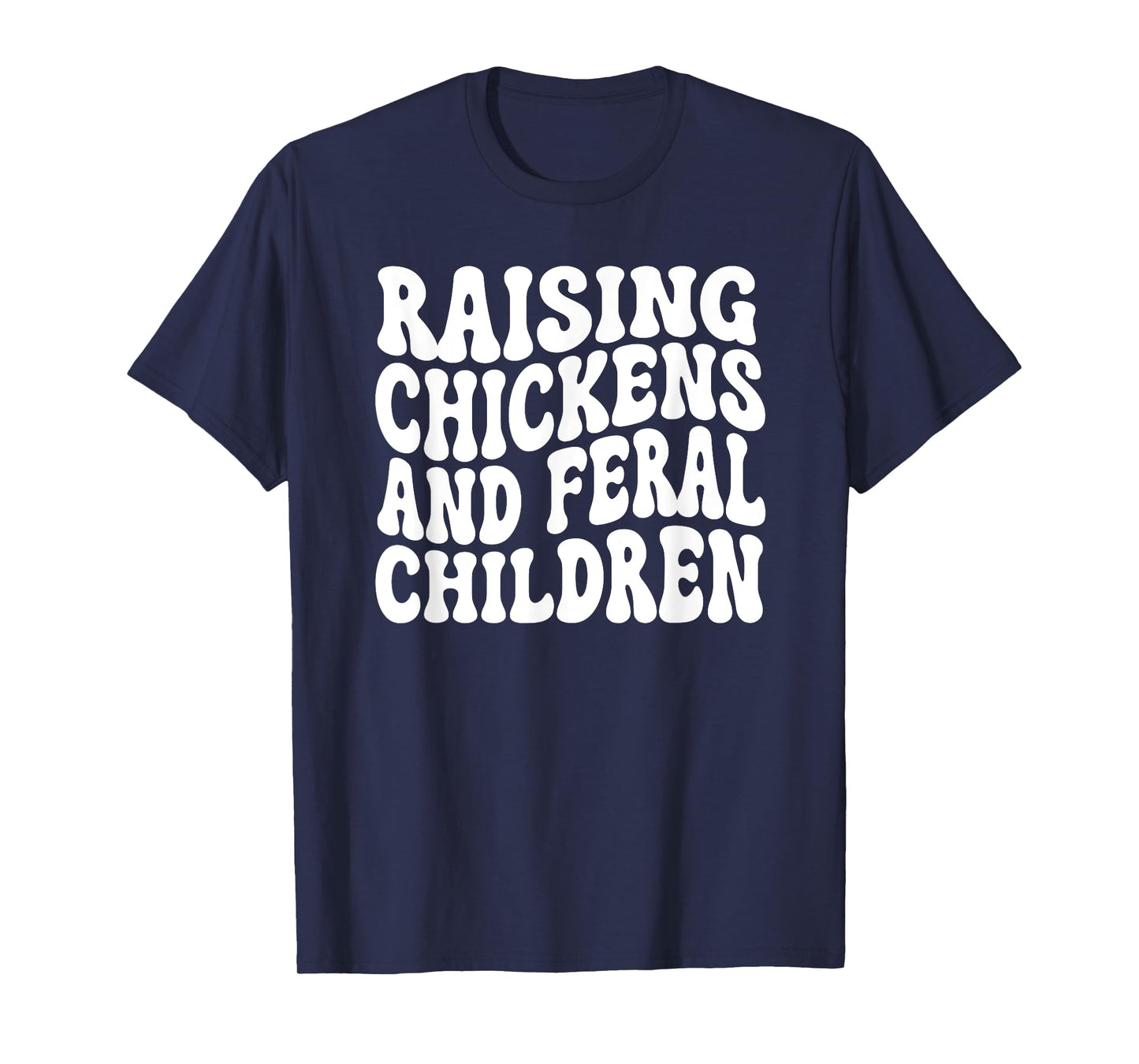 Raising Chickens and Feral Children Funny Farm mom T-Shirt