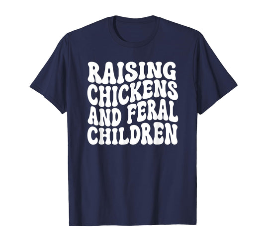 Raising Chickens and Feral Children Funny Farm mom T-Shirt