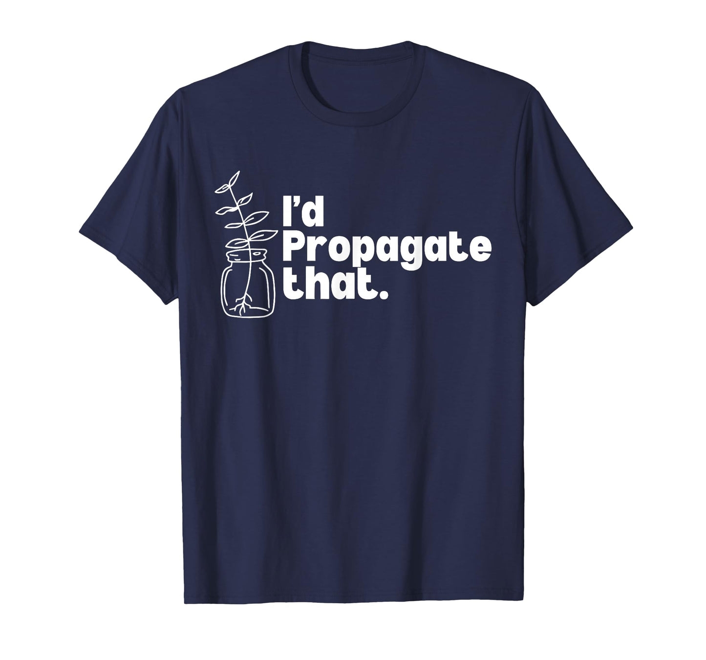 I'd Propagate That Funny Plant Lovers Gardeners Plant Girls T-Shirt