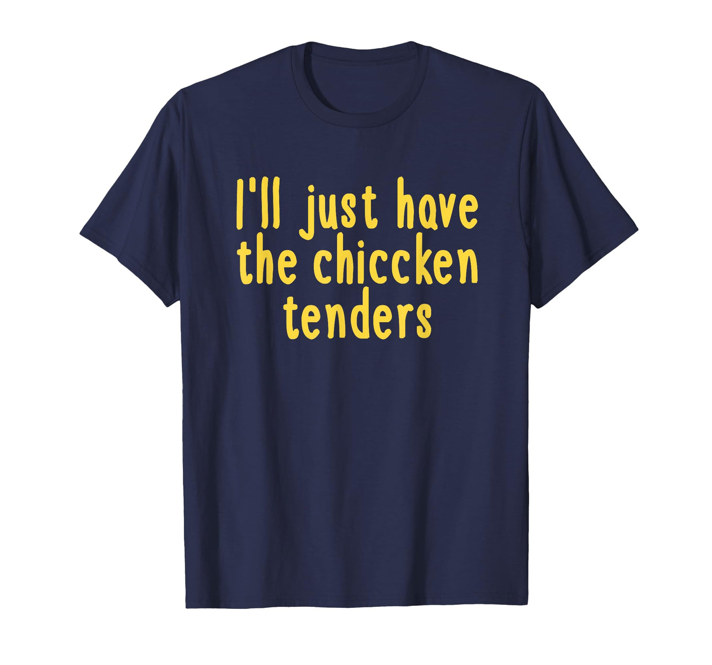 I Will Just Have The Chicken Tenders T-Shirt