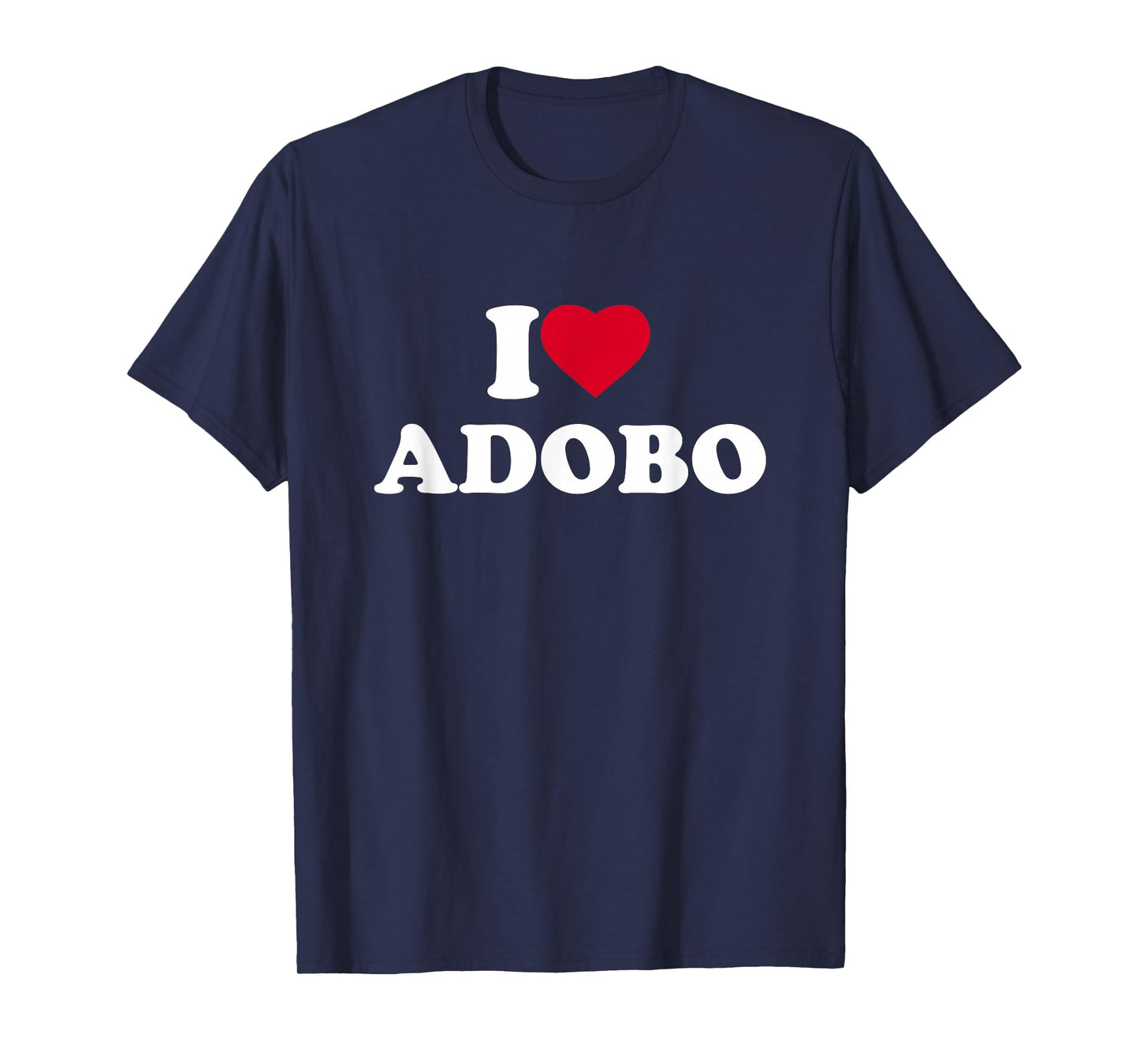 I Love Adobo I Heart Lover Chicken Pork Filipino Food Pinoy T-Shirt