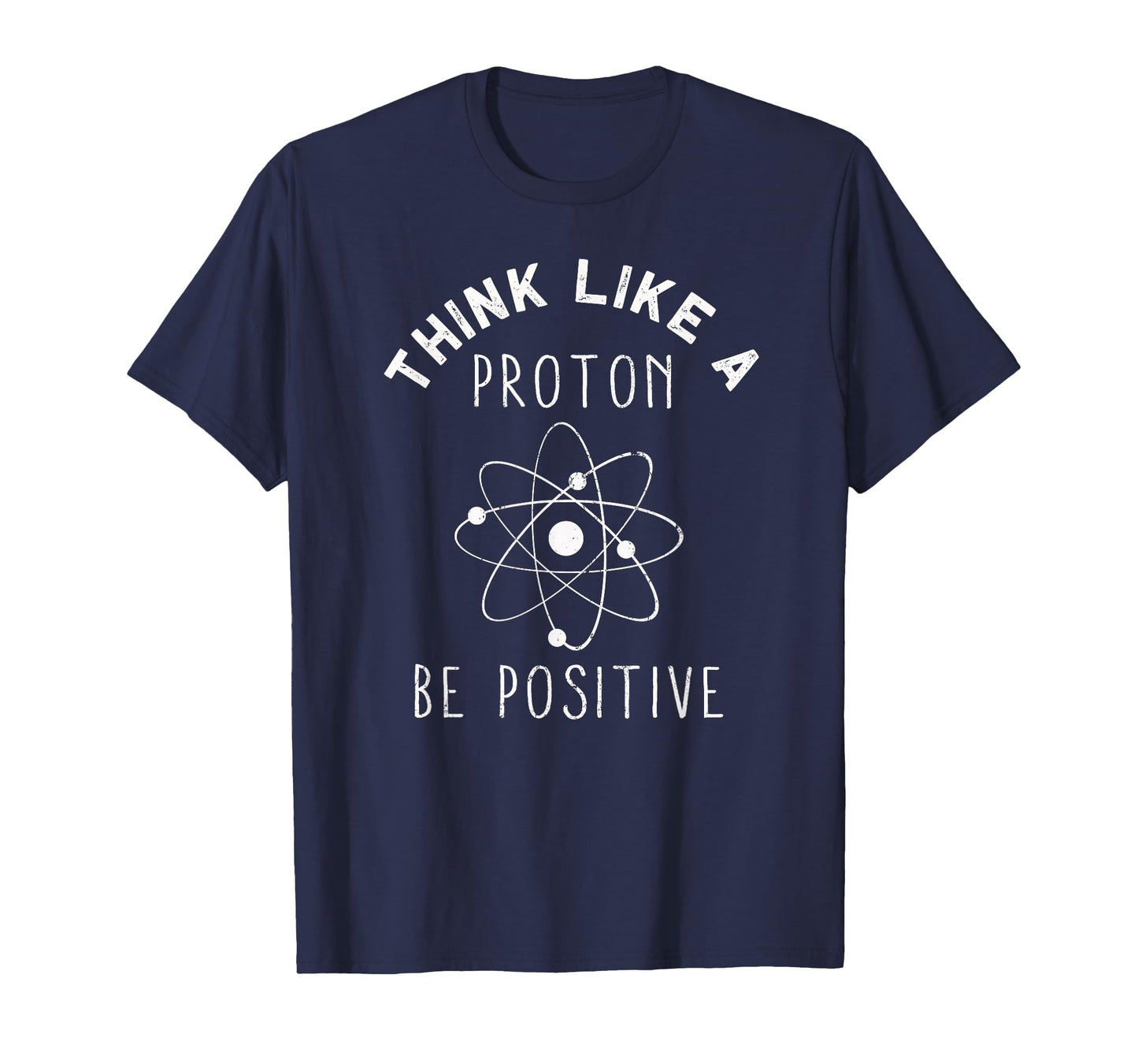 Think like a Proton be Positive | Funny Science Atom Gift T-Shirt