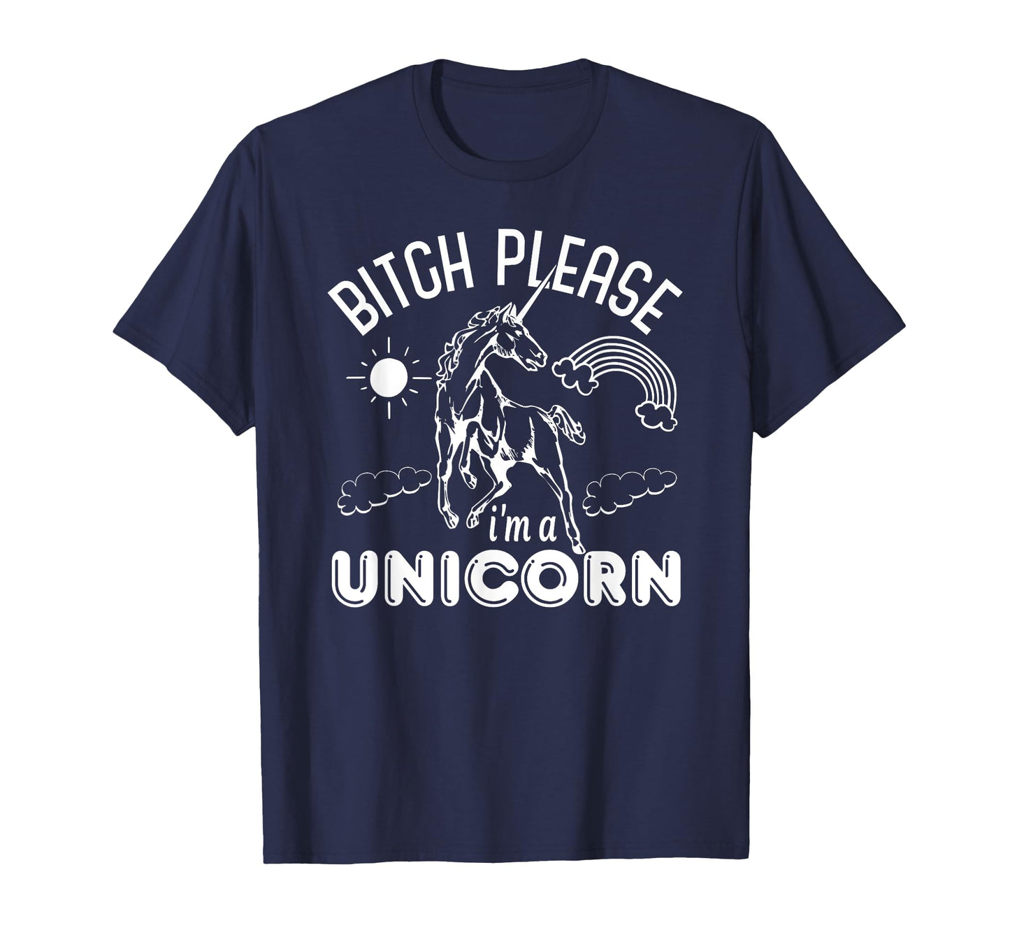 Bitch Please I'm A Unicorn - Funny Unicorn Lover T-Shirt