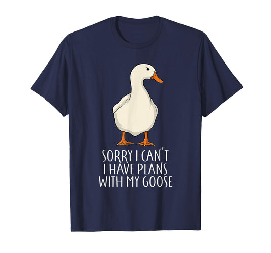 Funny Goose Sorry I Can't I Have Plans With My Goose T-Shirt