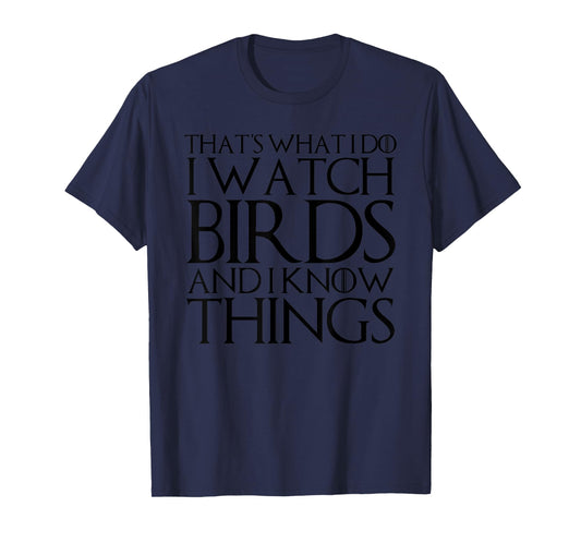 THAT'S WHAT I DO I WATCH BIRDS AND I KNOW THINGS T-Shirt