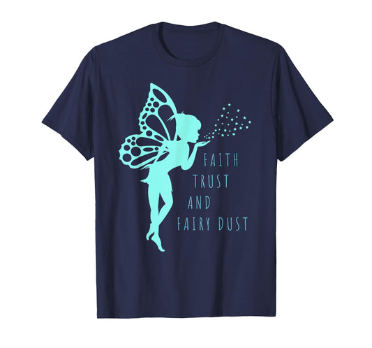 Fairy T Shirt Faith Trust and Fairy Dust for Girls and Women T-Shirt