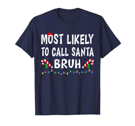 Most Likely To Call Santa Bruh Xmas Funny Family Christmas T-Shirt
