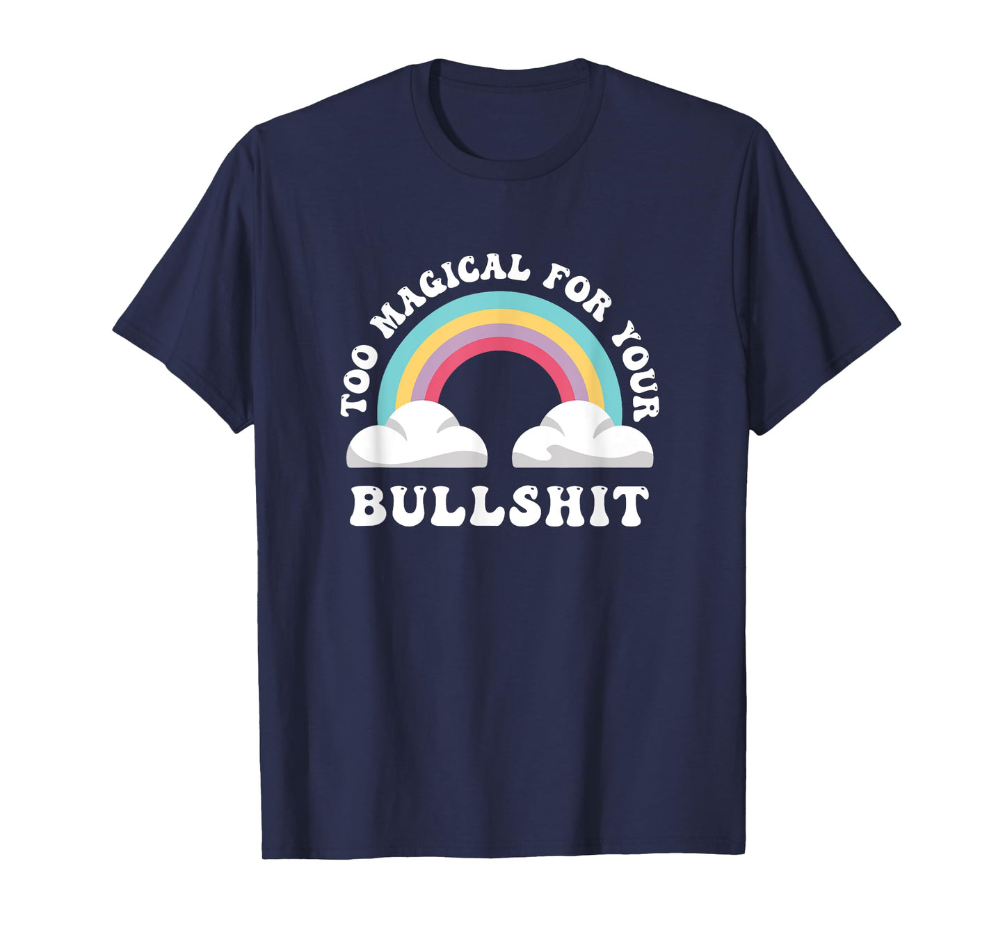 Too Magical For Your Bullshit, Funny Adult Sarcastic T-Shirt