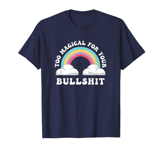 Too Magical For Your Bullshit, Funny Adult Sarcastic T-Shirt