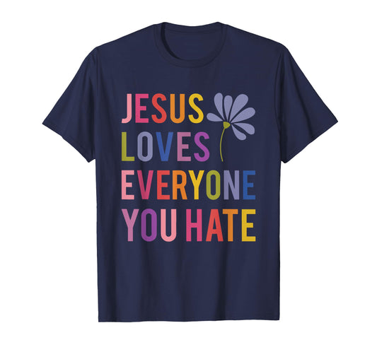 jesus loves everyone you hate religious christian funny T-Shirt