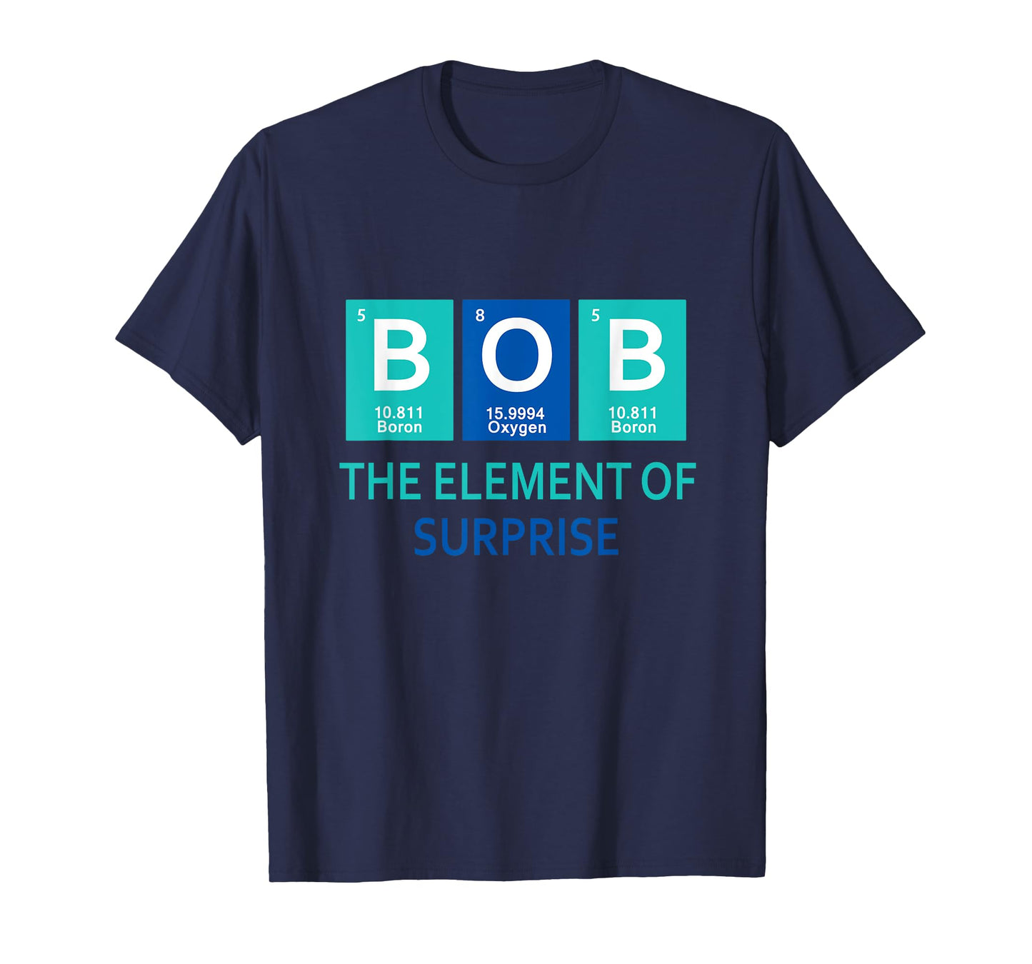 I'm Bob The element of surprise Periodic table gift funny T-Shirt