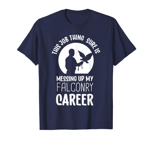 This job thing sure is messing up falconry - Falconry T-Shirt