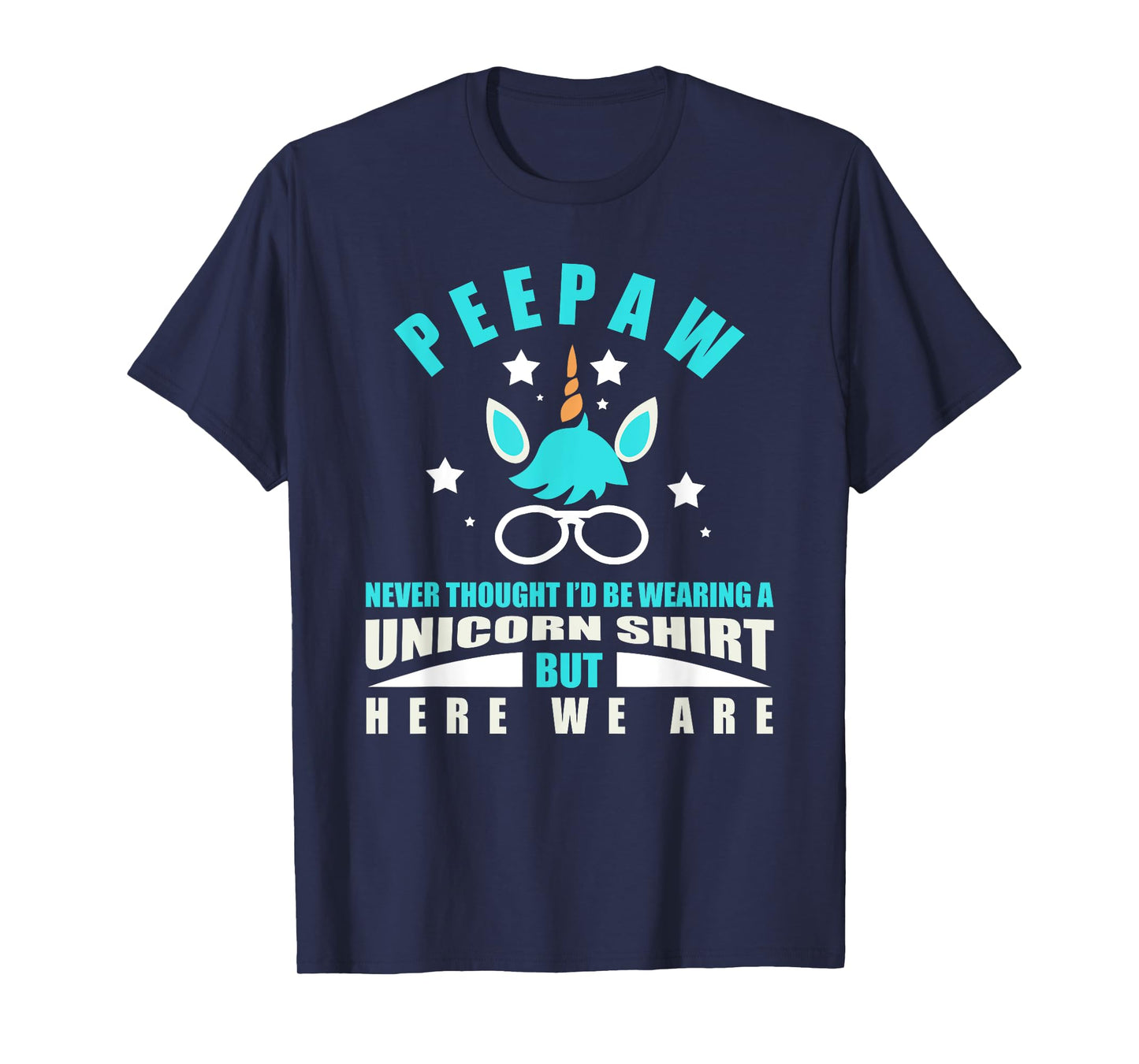 Peepaw: Funny Unicorn - Never Thought I'd Be Wearing T-Shirt