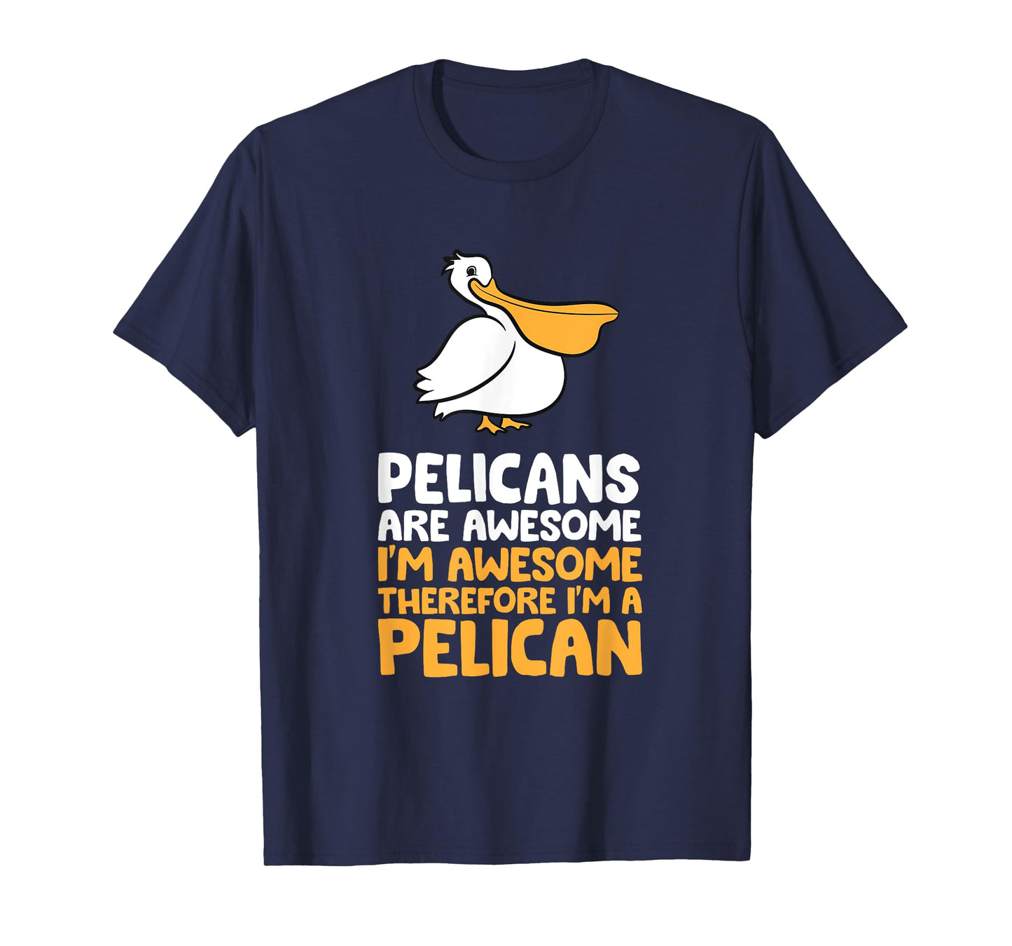 Pelicans Are Awesome I'm Awesome Therefore I'm a Pelican T-Shirt