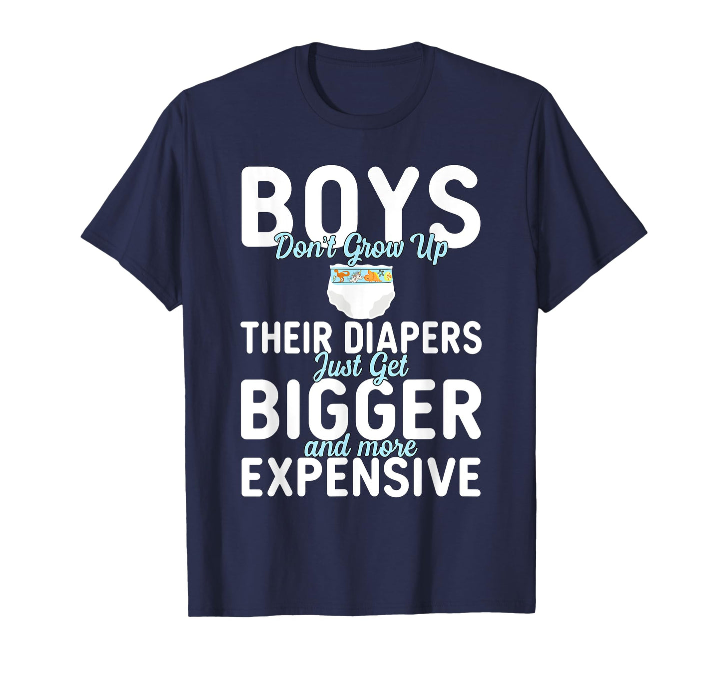 Boys Don't Grow Up Their Diapers just Get Bigger Expensive T-Shirt