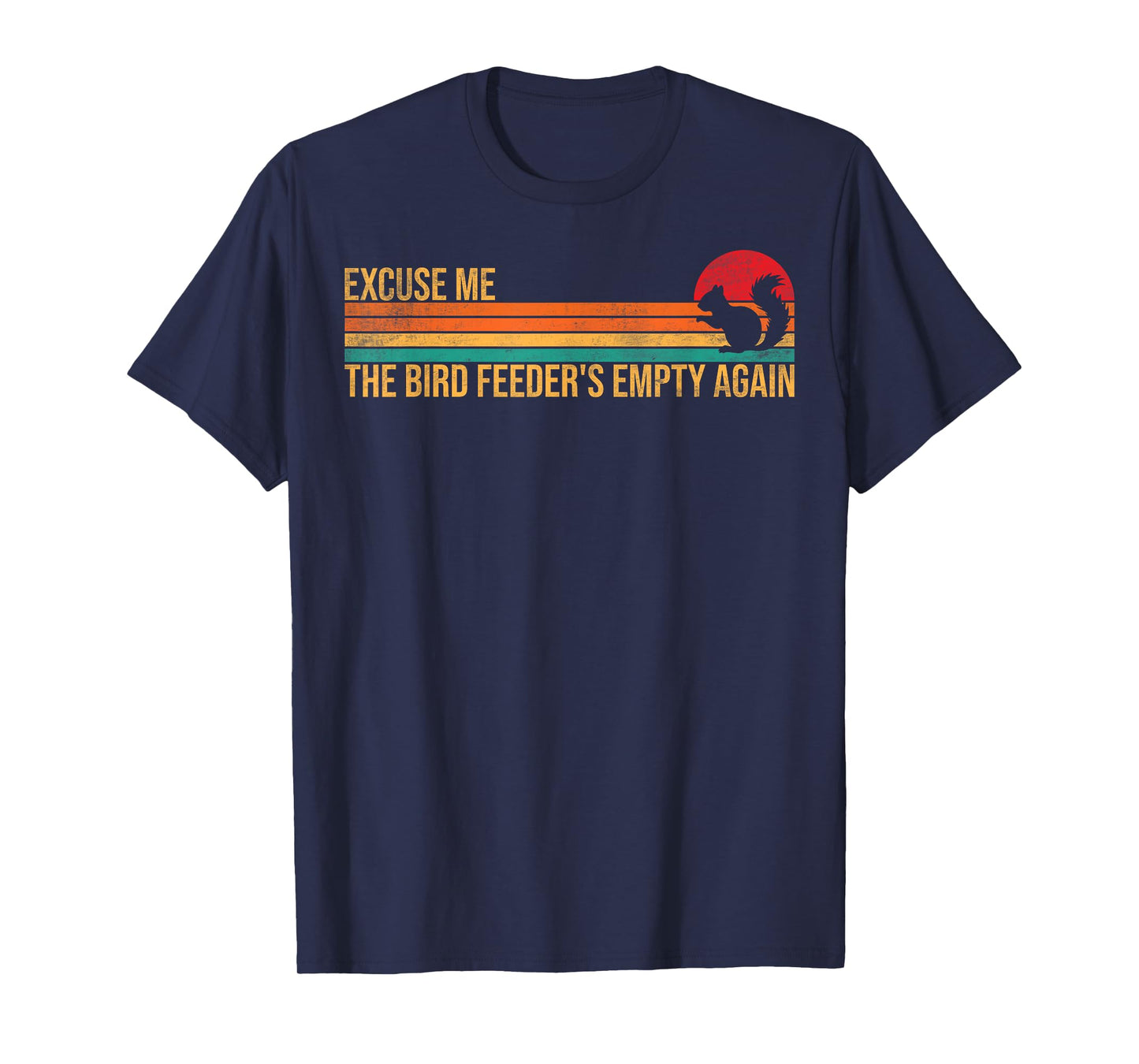 Excuse Me Bird Feeder's Empty Again Funny Squirrel Humor T-Shirt