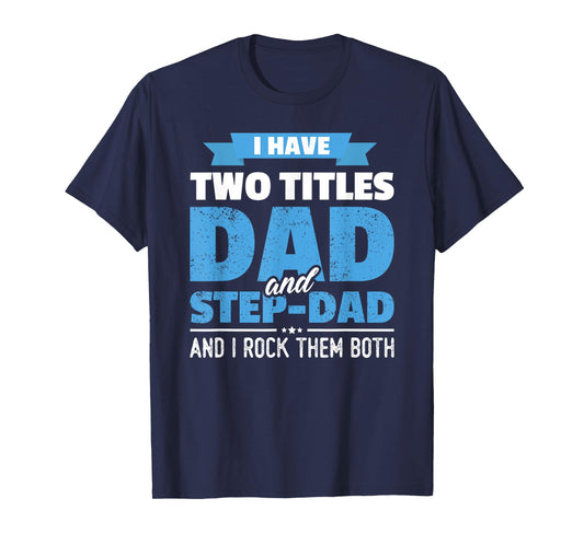 I Have Two Titles Dad And Step-Dad Gift Funny Father's Day T-Shirt