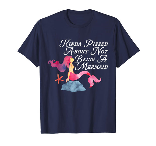 Kinda Pissed About Not Being A Mermaid Funny Magical T-Shirt T-Shirt