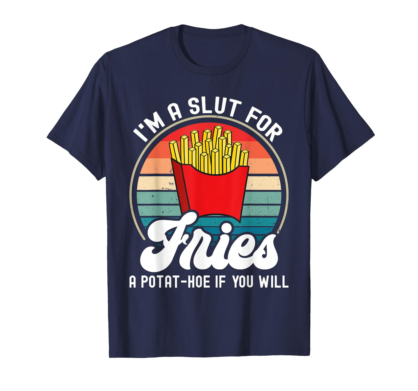 I'm A Slut For Fries A Potat-hoe If You Will Retro Funny T-Shirt