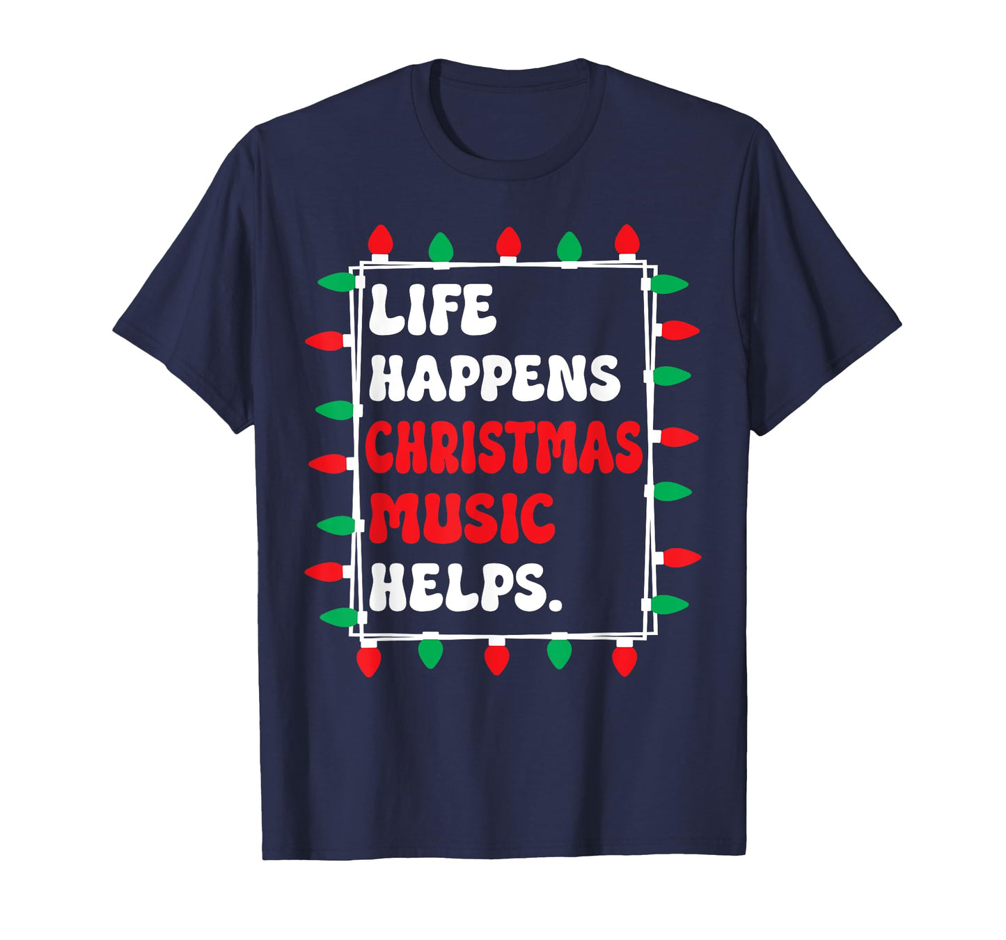 Life Happens Christmas Music Helps Xmas Lights T-Shirt