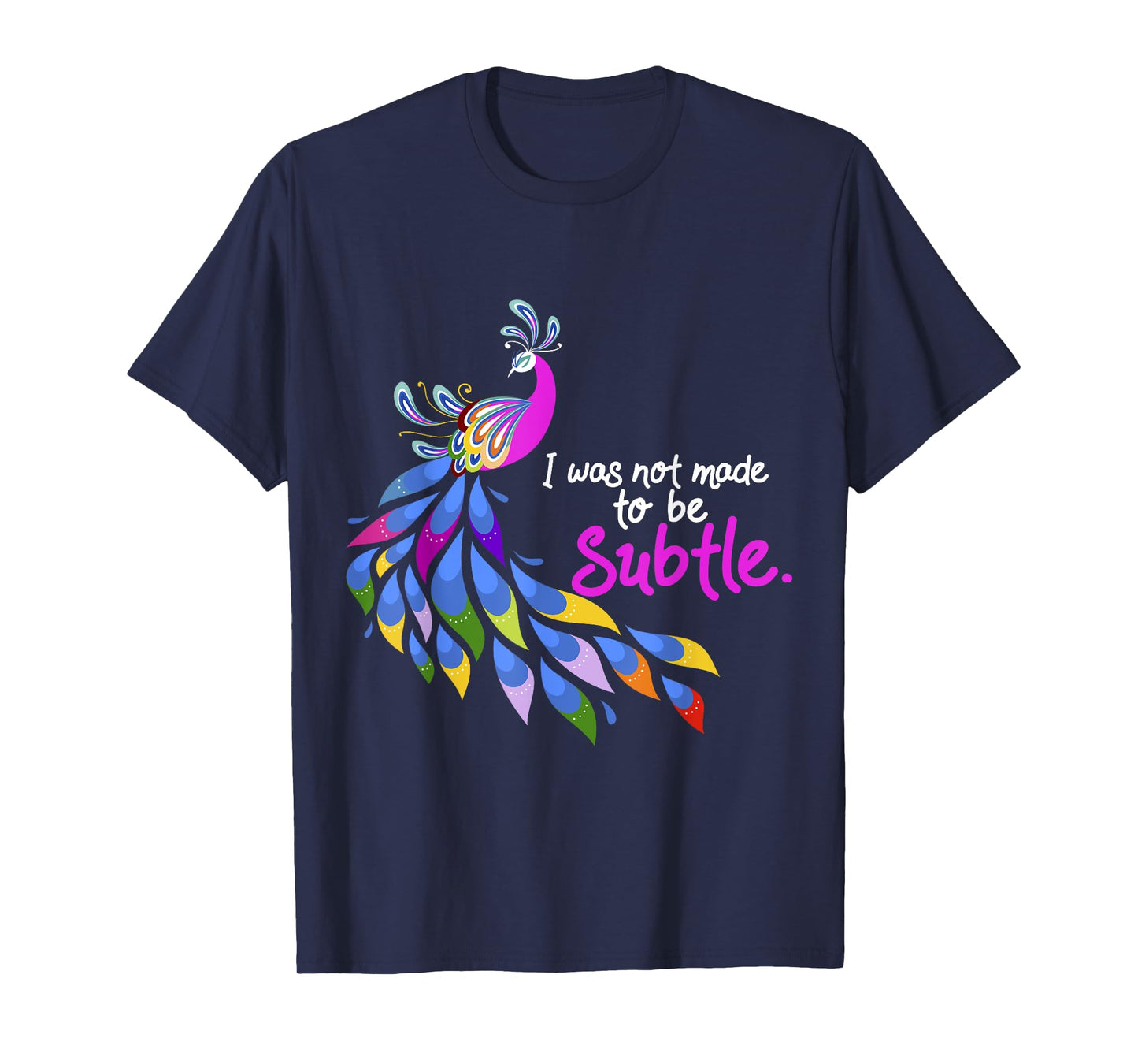 I Was Not Made To Be Subtle Peacock T-Shirt