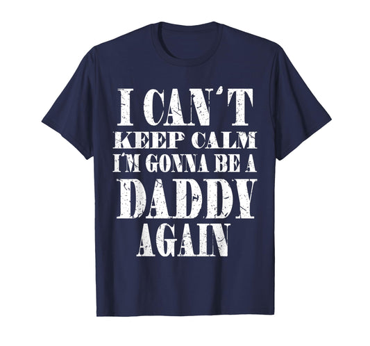 Mens I Can't Keep Calm I'm Gonna Be A Daddy Again TShirt Father's