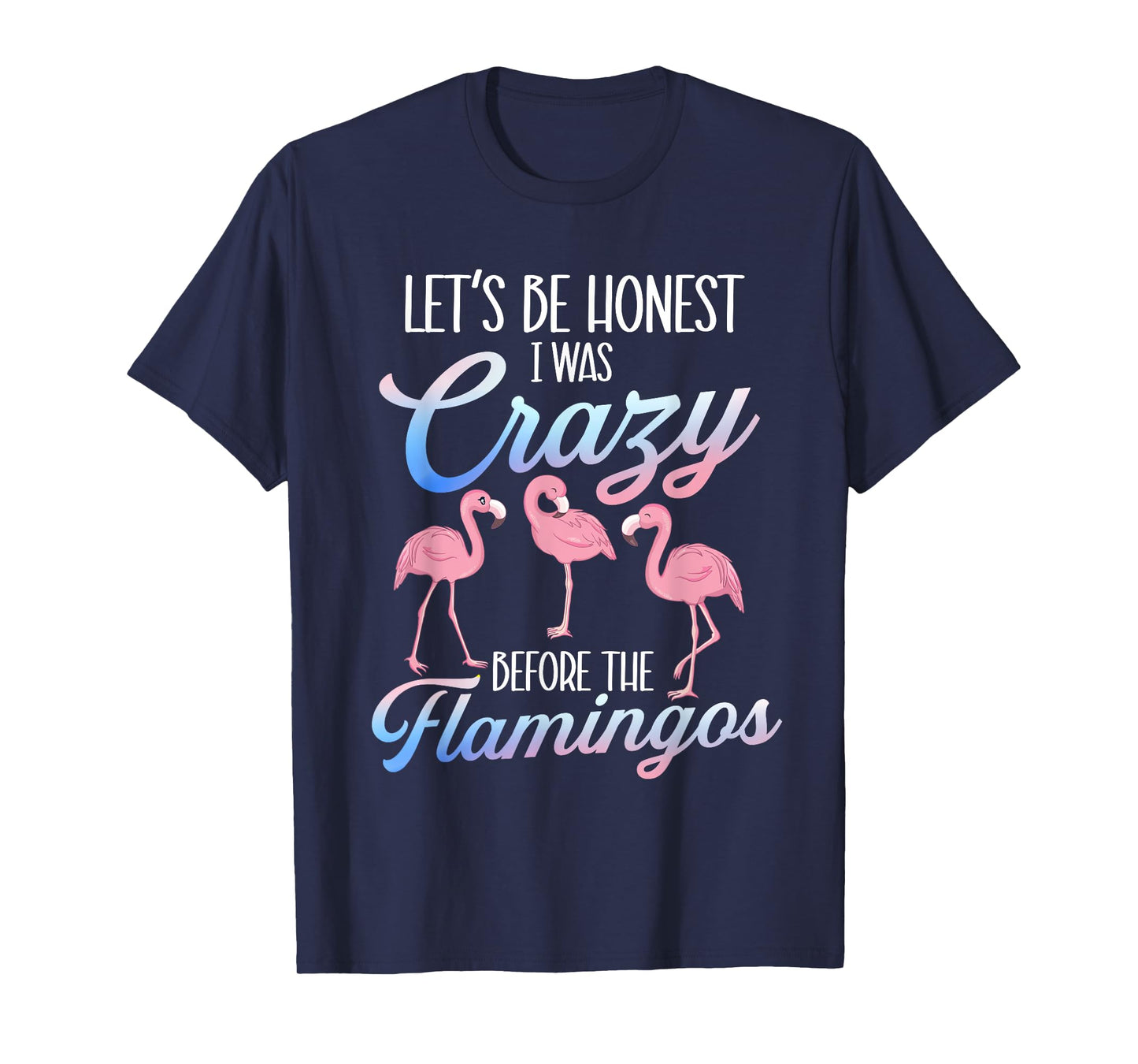 Let's Be Honest I Was Crazy Before - Flamingo Lover T-Shirt