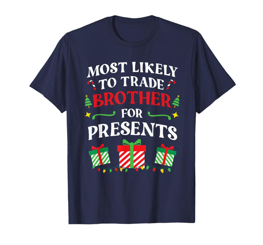 Most Likely To Trade Brother For Presents - Family Christmas T-Shirt