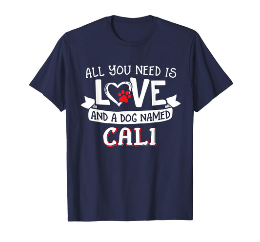 All you need is love and a dog named Cali small large T-Shirt for Men Women