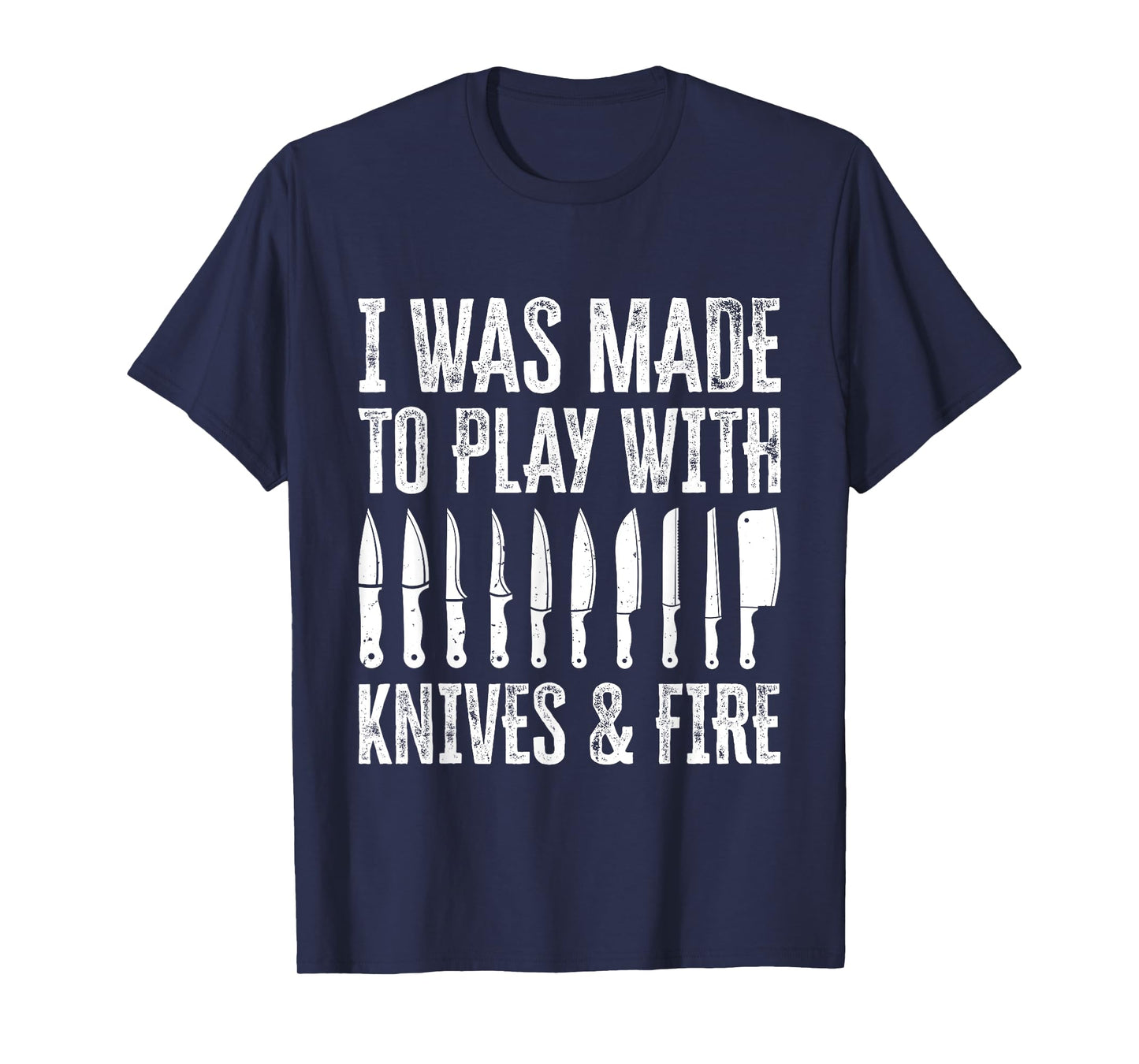 I Was Made To Play With Knives And Fire T-Shirt